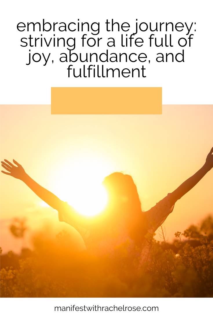 Embracing the Journey: Striving for a Life Full of Joy, Abundance, and Fulfillment